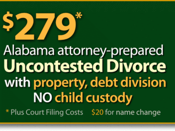 $279* Alabama Uncontested Divorce with property and debt division but no child custody and support agreement.